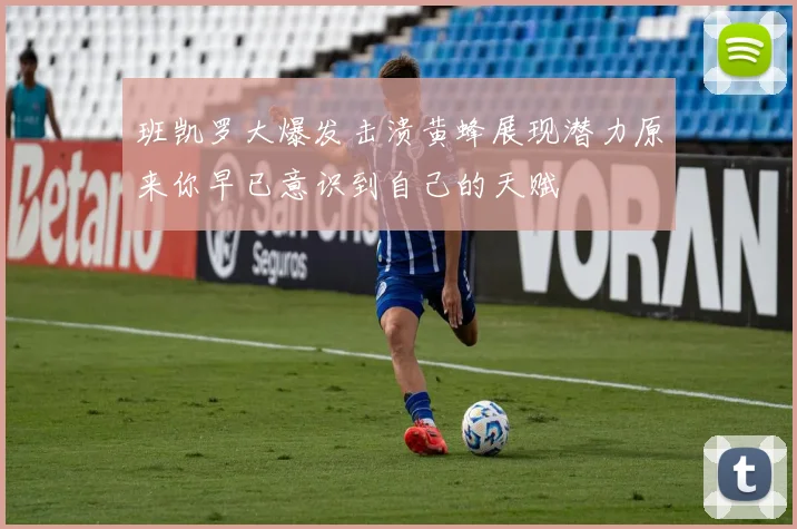 班凯罗大爆发击溃黄蜂展现潜力原来你早已意识到自己的天赋